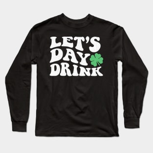 Lets Day Drink St Patricks Day Long Sleeve T-Shirt
